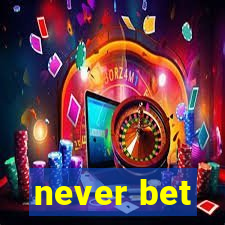 never bet